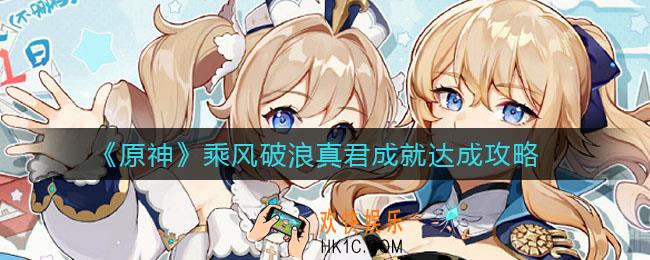 原神乘风破浪真君成就怎么达成_乘风破浪真君成就达成攻略