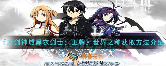 刀剑神域黑衣剑士王牌世界之种怎么获得_世界之种获取方法介绍