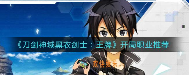 刀剑神域黑衣剑士王牌开局职业怎么选_开局职业推荐
