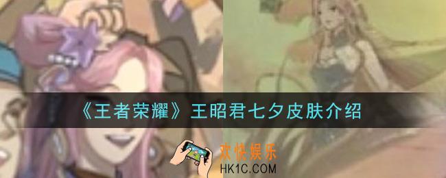 王者荣耀王昭君七夕皮肤怎么样_王昭君七夕皮肤介绍