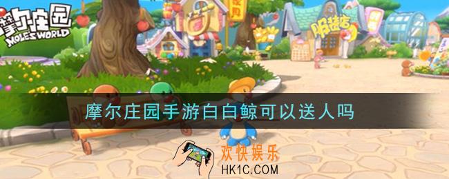 摩尔庄园手游白白鲸可以送人吗_白白鲸怎么送人