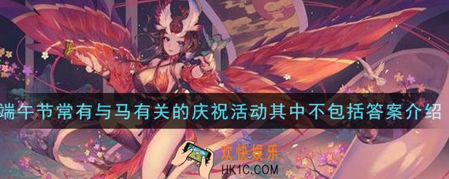 阴阳师端午节常有与马有关的庆祝活动其中不包括_端午节常有与马有关的庆祝活动其中不包括答案介绍