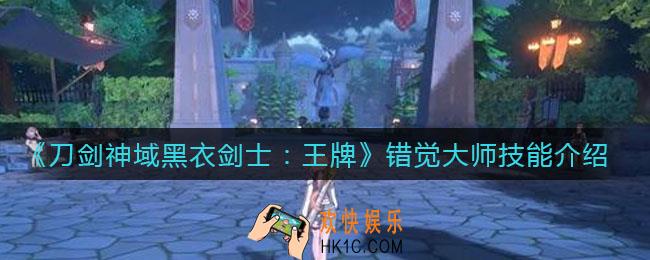 ​刀剑神域黑衣剑士王牌错觉大师技能怎么样_​错觉大师技能介绍