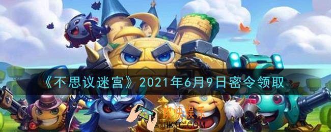不思议迷宫2021年6月9日每日密令礼包是什么_6.9日密令怎么兑换