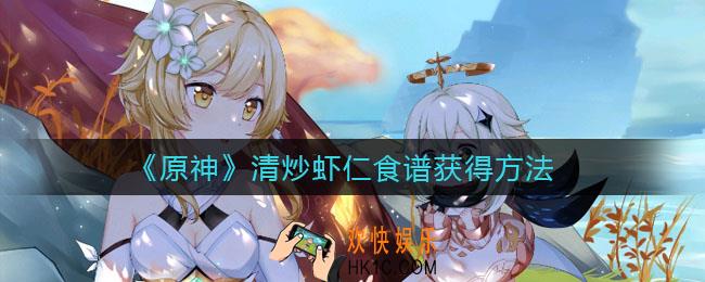 原神清炒虾仁怎么做_清炒虾仁食谱获得方法