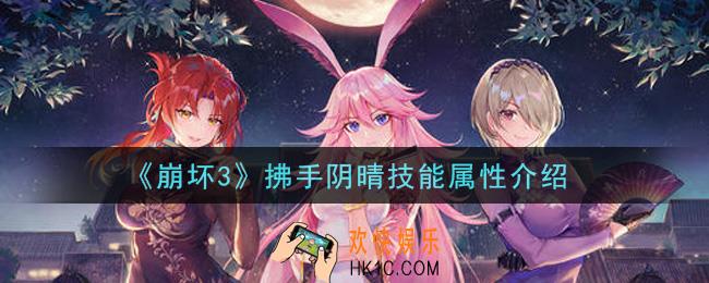 崩坏3拂手阴晴怎么样_拂手阴晴技能属性介绍
