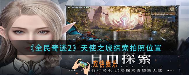 全民奇迹2天使之城探索点在哪_天使之城探索拍照位置