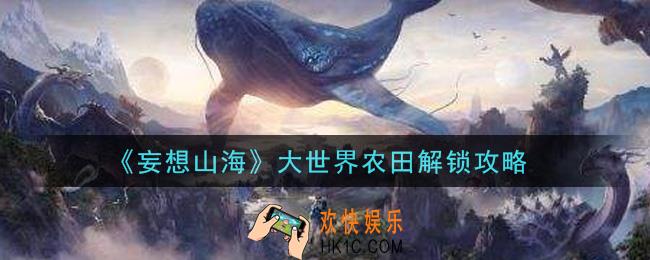 妄想山海大世界农田怎么解锁_大世界农田解锁攻略
