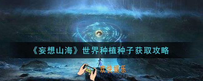 妄想山海世界种植种子怎么获得_世界种植种子获取攻略