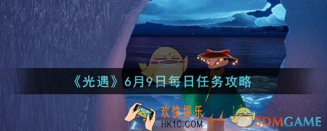 光遇6月9日每日任务怎么做2021_6月9日每日任务攻略