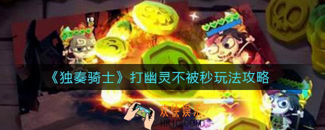 独奏骑士打幽灵不被秒怎么玩_打幽灵不被秒玩法攻略