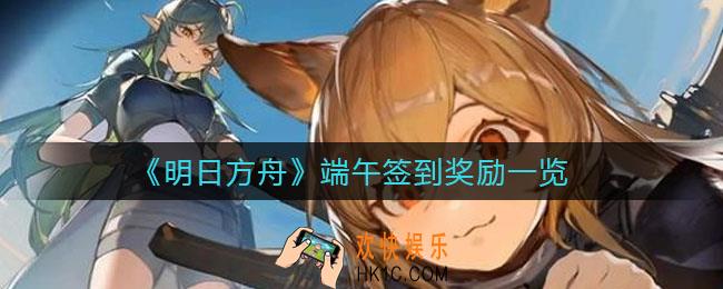 明日方舟端午签到有什么奖励_端午签到奖励一览