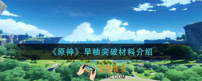 原神早柚突破材料有哪些_早柚突破材料介绍