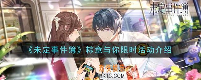 未定事件簿粽意与你限时活动内容奖励详解_粽意与你限时活动介绍