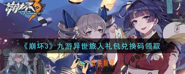 崩坏3手游九游异世旅人礼包兑换码哪里领_最新CDK礼包领取地址2021