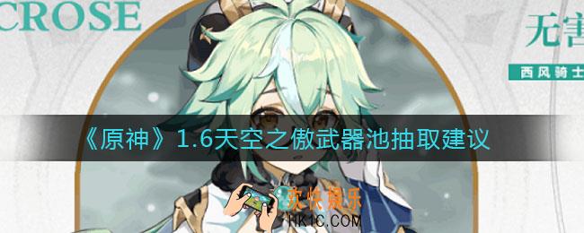 原神1.6天空之傲武器池值得抽吗_1.6天空之傲武器池抽取建议