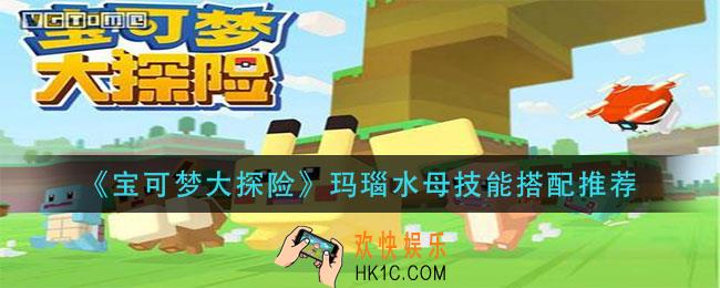 宝可梦大探险玛瑙水母带什么技能_玛瑙水母技能搭配推荐