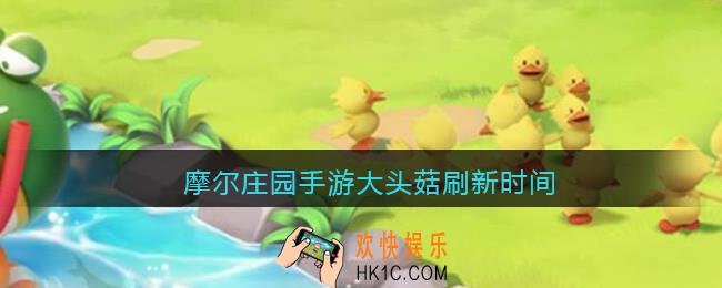 摩尔庄园手游大头菇刷新时间_大头菇几点刷新