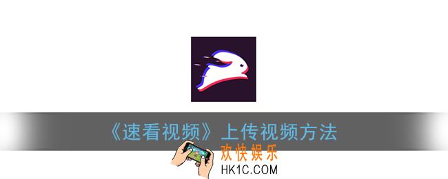 速看视频怎么上传视频_速看视频上传视频方法
