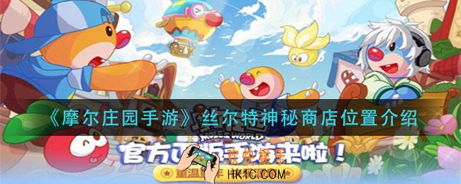 摩尔庄园手游丝尔特神秘商店在哪_丝尔特神秘商店位置介绍