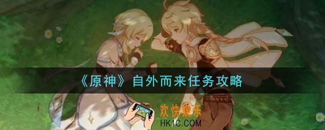 原神自外而来任务怎么做_自外而来任务攻略