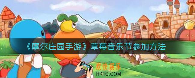 摩尔庄园手游草莓音乐节怎么参加_草莓音乐节参加方法
