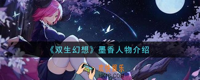 双生幻想手游墨香背景故事_墨香人物介绍
