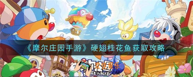 摩尔庄园手游硬翅桂花鱼怎么获得_硬翅桂花鱼获取攻略