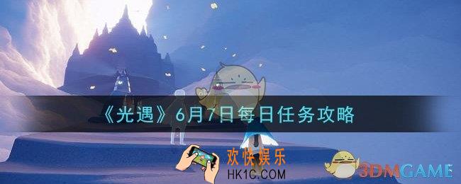 光遇6月7日每日任务怎么做2021_6月7日每日任务攻略