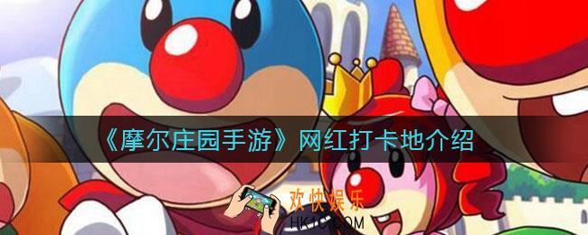 摩尔庄园手游网红打卡地有哪些_网红打卡地介绍