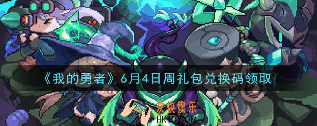 我的勇者6月4日周礼包兑换码是什么2021_我的勇者6月4日周礼包兑换码在哪兑换