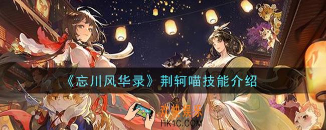 忘川风华录荆轲喵怎么样_荆轲喵技能介绍