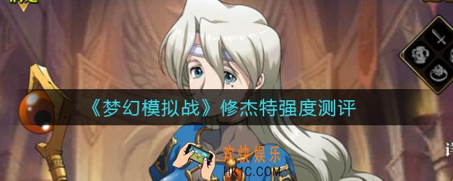 梦幻模拟战修杰特值得培养吗_修杰特强度测评
