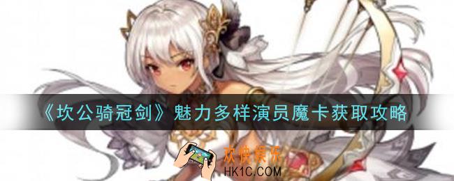 坎公骑冠剑魅力多样演员魔卡怎么获得_魅力多样演员魔卡获取攻略