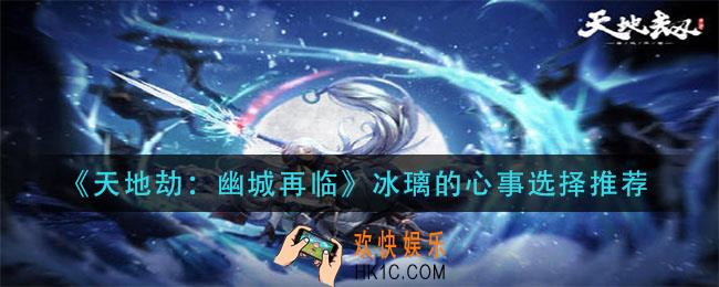 天地劫幽城再临冰璃的心事怎么选_冰璃的心事选择推荐