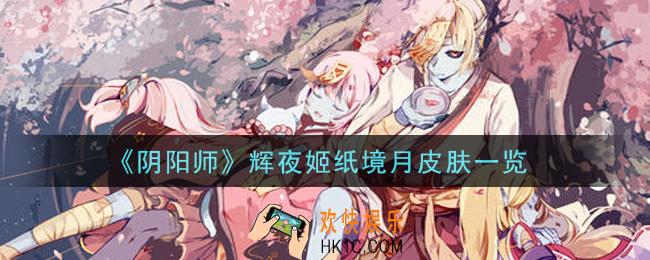 阴阳师辉夜姬纸境月皮肤怎么样_辉夜姬纸境月皮肤一览