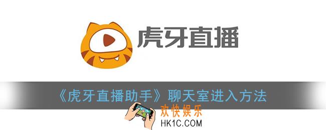 虎牙直播助手怎么加入聊天室_聊天室进入方法