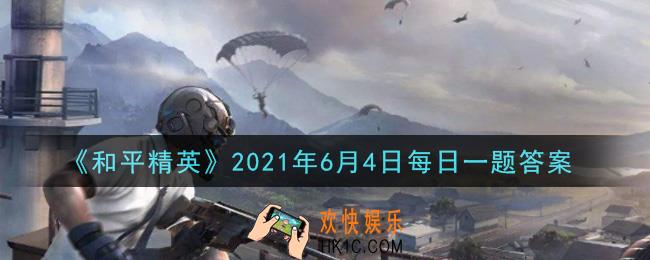 和平精英2021年6月4日每日一题答案_山谷地图有着多种绚丽美景和什么