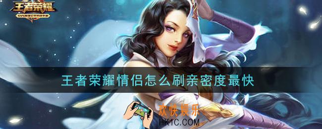 王者荣耀情侣怎么刷亲密度最快_亲密度提升方法介绍