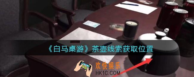 孙美琪疑案白马桌游茶壶在哪里_茶壶线索获取位置