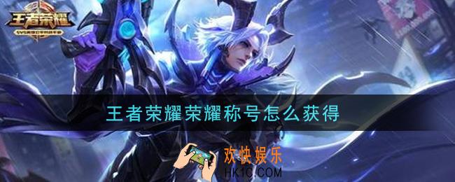 王者荣耀荣耀称号怎么获得_荣耀称号获取攻略