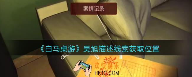 孙美琪疑案白马桌游吴旭描述在哪里_吴旭描述线索获取位置