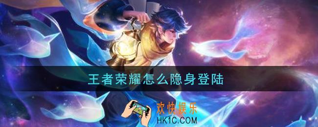 王者荣耀怎么隐身登陆_隐身登陆方法介绍