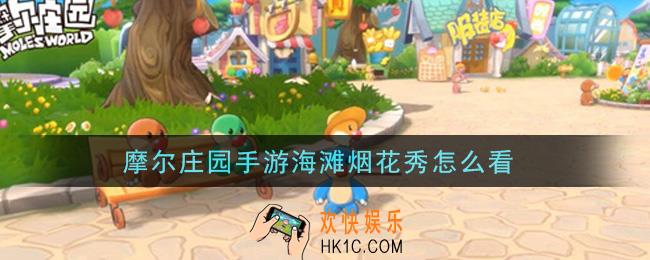 摩尔庄园手游海滩烟花秀怎么看_海滩烟花秀观看方法