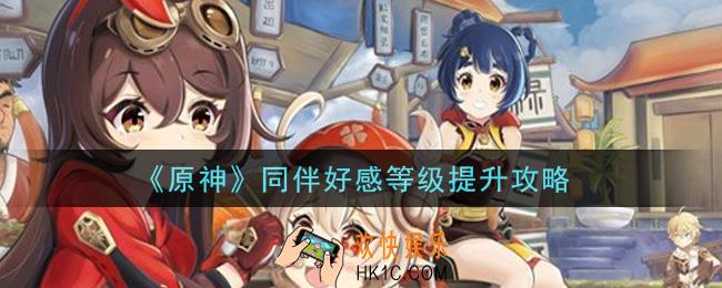 原神同伴好感等级怎么提高_同伴好感等级提升攻略