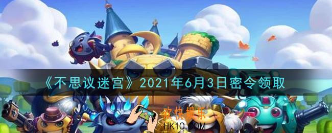 不思议迷宫2021年6月3日每日密令礼包是什么_6.3日密令怎么兑换