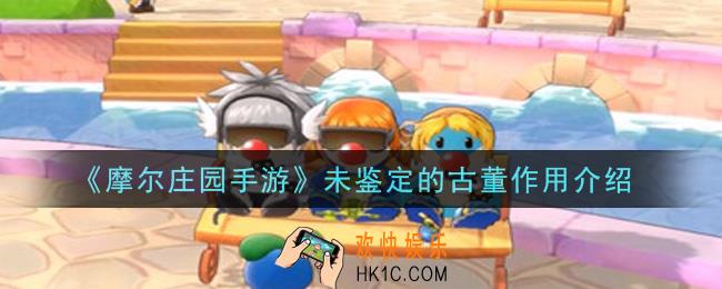 摩尔庄园手游未鉴定的古董有什么用_未鉴定的古董作用介绍