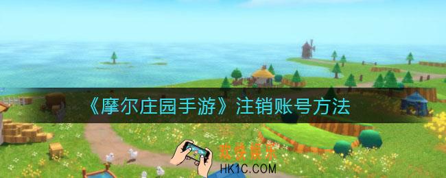 摩尔庄园手游怎么注销账号_注销账号方法