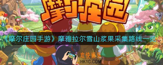 摩尔庄园手游摩雅拉尔雪山浆果采集点在哪_摩雅拉尔雪山浆果怎么采集