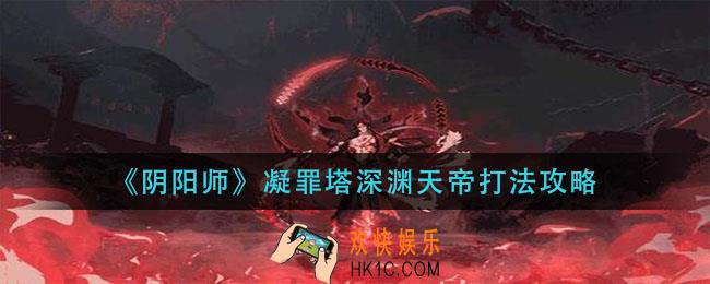 阴阳师凝罪塔深渊天帝怎么打_凝罪塔深渊天帝打法攻略